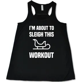 I'm About To Sleigh This Workout Shirt