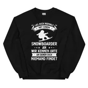 Leg Dich Niemals Mit Einem Snowboarder An Wir Kennen Orte An Denen Dich Niemand Findet - Sweatshirt (Unisex)